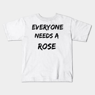 Rose Name Design Everyone Needs A Rose Kids T-Shirt